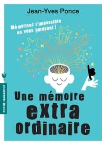 Une mémoire extraordinaire : mémorisez l'impossible en vous amusant