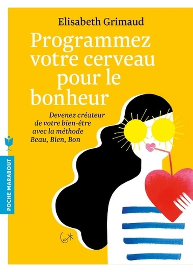 Programmez votre cerveau pour le bonheur : devenez créateur de votre bien-être avec la méthode beau, bien, bon, bbb
