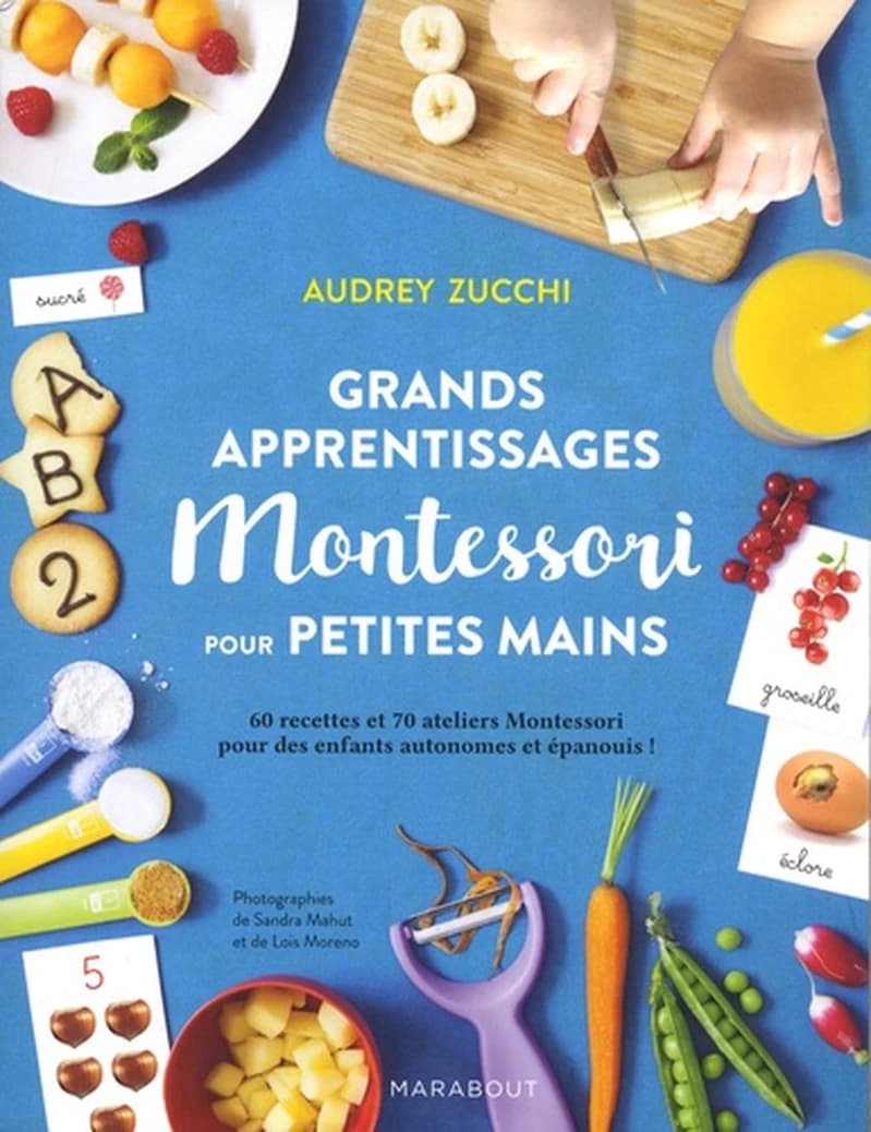 Grands apprentissages Montessori pour petites mains : 60 recettes et 70 ateliers Montessori pour des enfants autonomes et épanouis !