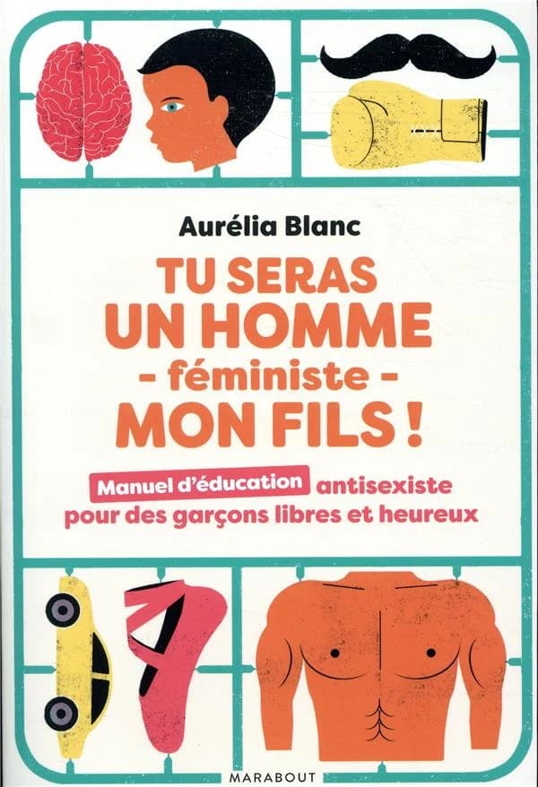 Tu seras un homme féministe, mon fils ! : manuel d'éducation antisexiste pour des garçons libres et heureux