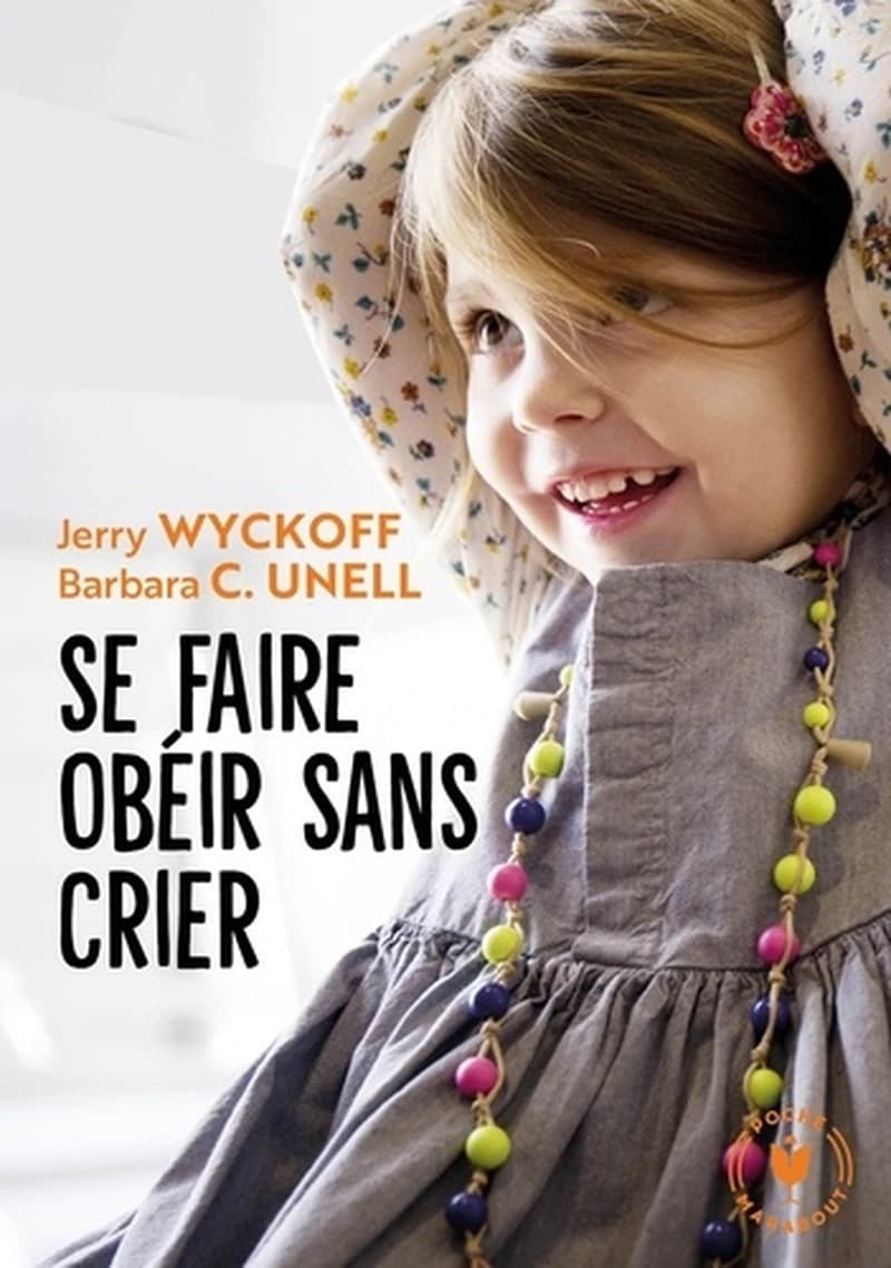 Se faire obéir sans crier (Nouvelle éd.) Jerry Wyckoff et Barbara C. Unell