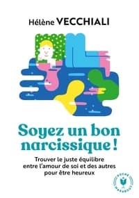 Soyez un bon narcissique ! : trouver le juste équilibre entre l'amour de soi et des autres