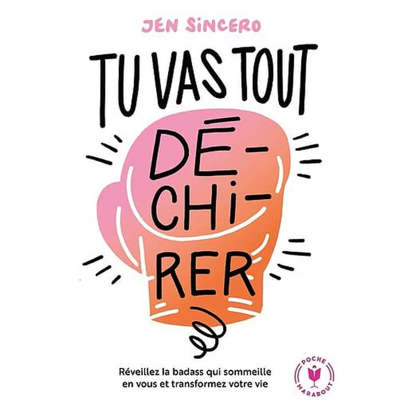 Tu vas tout dé-chi-rer ! : réveillez la badass qui sommeille en vous et transformez votre vie