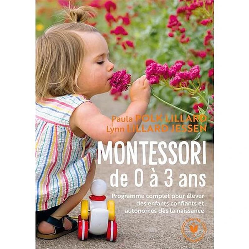 Montessori de 0 à 3 ans : élever des enfants confiants et autonomes dès la naissance ([Nouvelle éd.]) Paula Polk Lilliard [i.e. Lillard] & Lynn Lillard Jessen ; traduit de l'anglais par Corinna Gepner