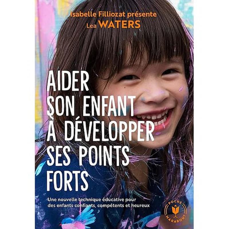 Aider son enfant à développer ses points forts : une nouvelle technique éducative pour des enfants confiants, compétents et heureux