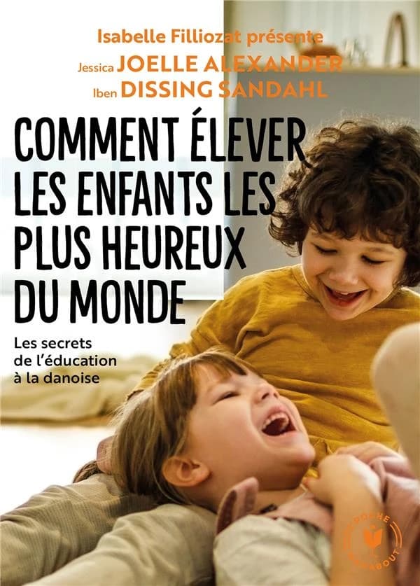 Comment élever les enfants les plus heureux du monde : [les secrets de l'éducation à la danoise]