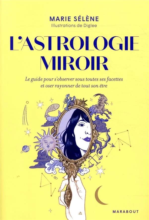 L'astrologie miroir : le guide pour s'observer sous toutes ses facettes et oser rayonner de tout son être