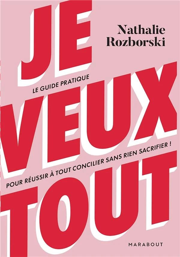 Je veux tout : [le guide pratique pour réussir à tout concilier sans rien sacrifier]