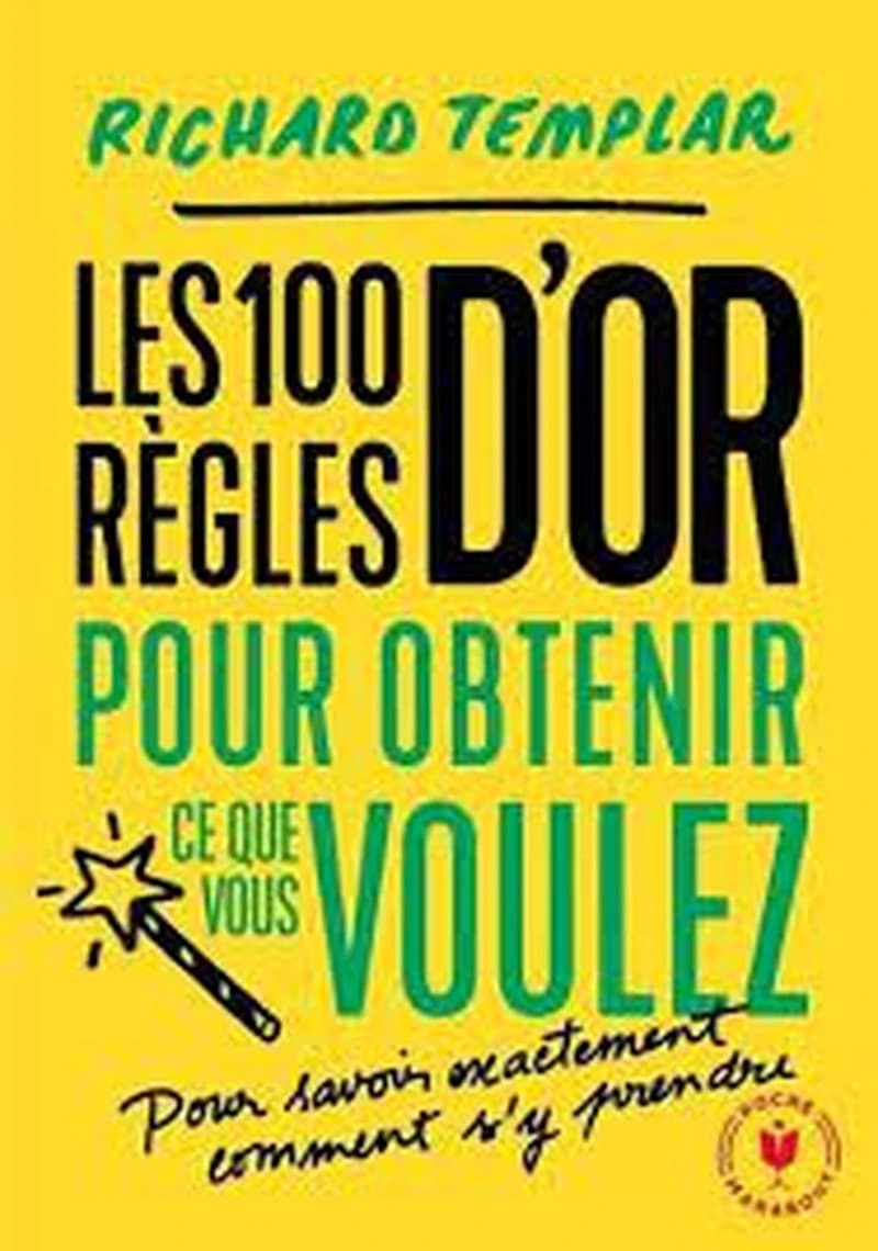Les 100 règles d'or pour obtenir ce que vous voulez sans avoir à le demander