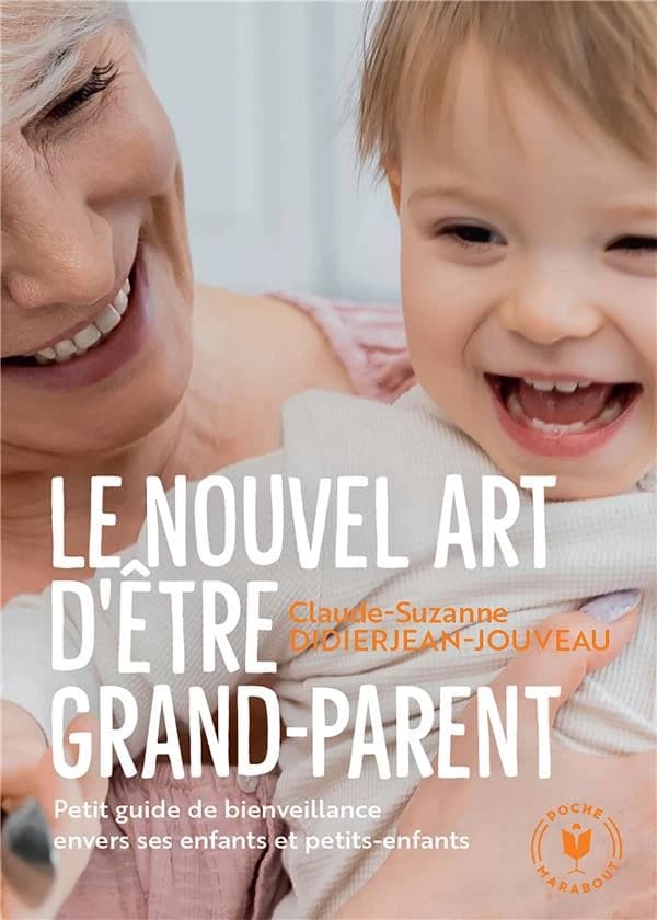 Le nouvel art d'être grand-parent : petit guide de bienveillance envers ses enfants et petits enfants