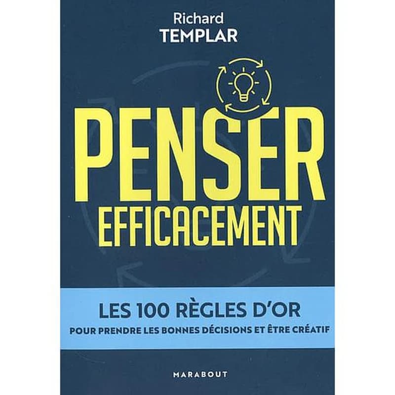 Penser efficacement : les 100 règles d'or pour prendre les bonnes décisions et être créatif