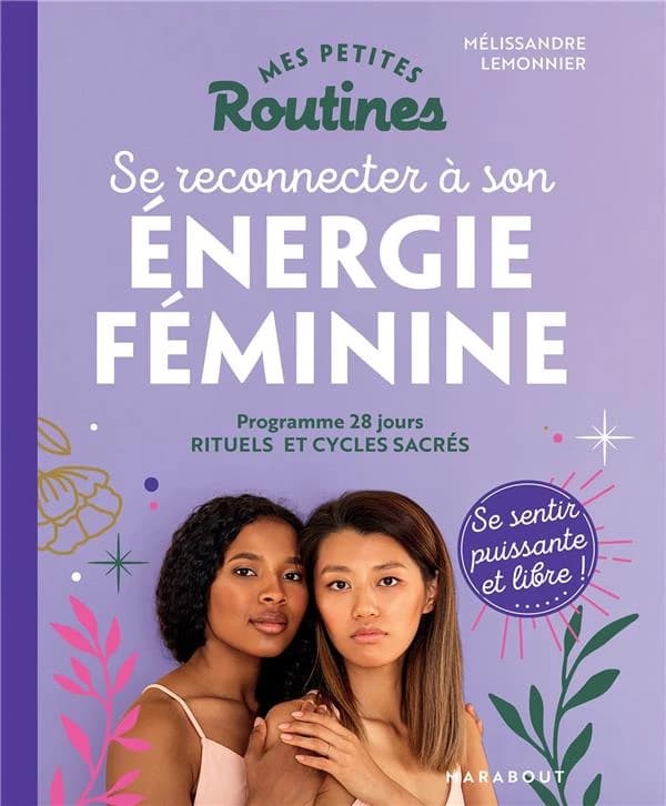Se reconnecter à son énergie féminine : programme 28 jours, rituels et cycles sacrés : se sentir puissante et libre !