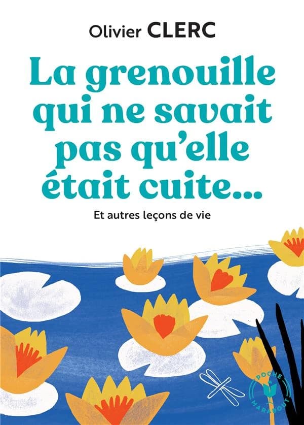 La grenouille qui ne savait pas qu'elle était cuite : et autres leçons de vie