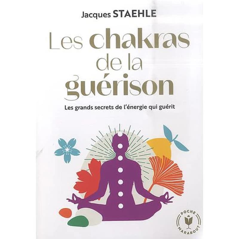 Les chakras de la guérison : les grands secrets de l'énergie qui guérit