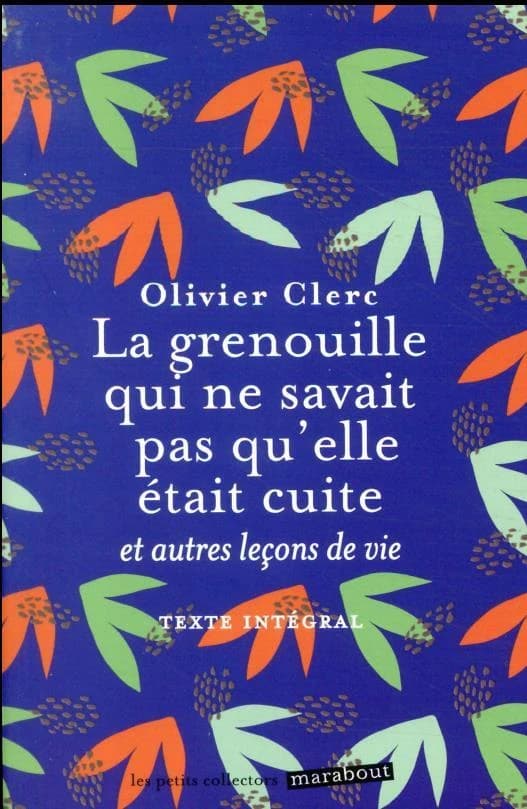 La grenouille qui ne savait pas qu'elle était cuite : et autres leçons de vie