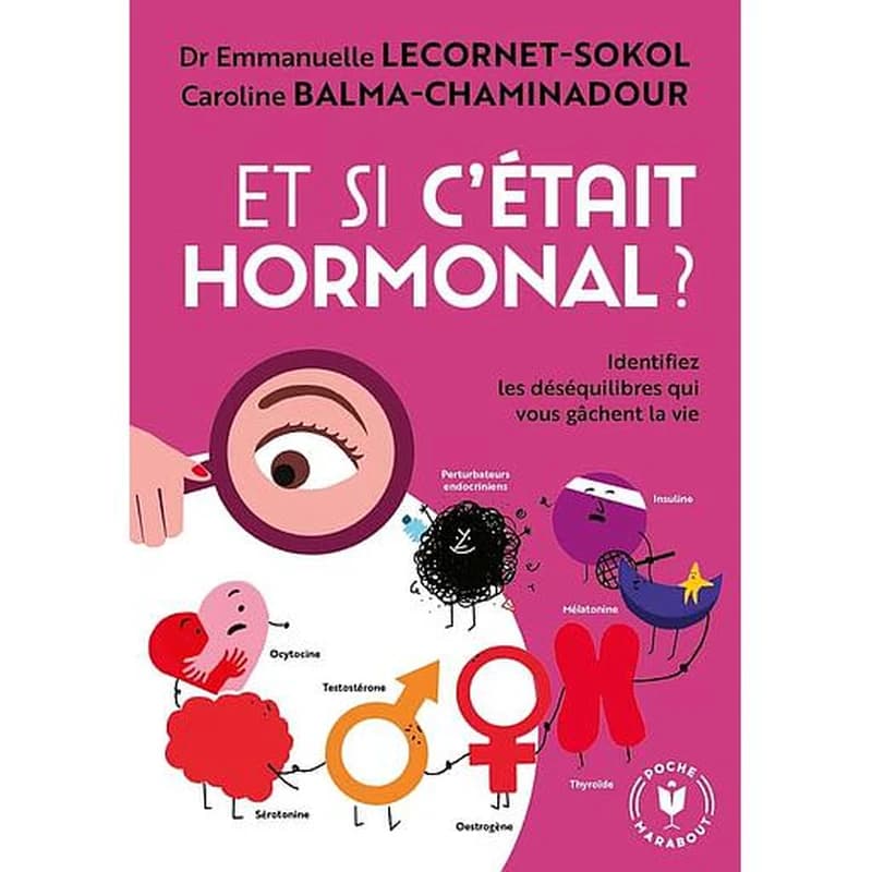 Et si c'était hormonal ? : identifiez les déséquilibres qui vous gâchent la vie