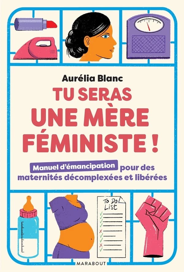 Tu seras une mère féministe : manuel d'émancipation pour des maternités décomplexées et libérées