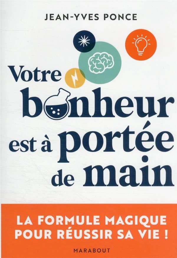 Votre bonheur est à portée de main : la formule magique pour réussir sa vie