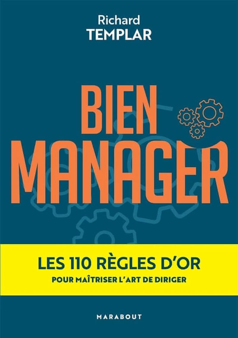 Bien manager : les 110 règles d'or pour maîtriser l'art de diriger ([Nouvelle éd.]) Richard Templar ; [traduction française de Valérie Gaillar] ; [avec la collaboration de Tina Calogirou]