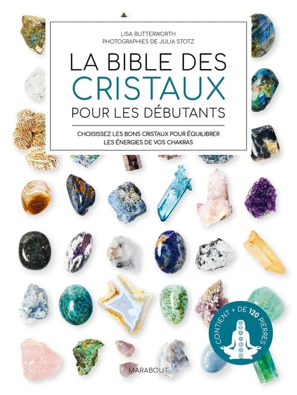 La bible des cristaux pour les débutants : choisissez les bons cristaux pour équilibrer les énergies de vos chakras ([Nouvelle éd. enrichie]) Lisa Butterworth ; photographies de Julia Stotz