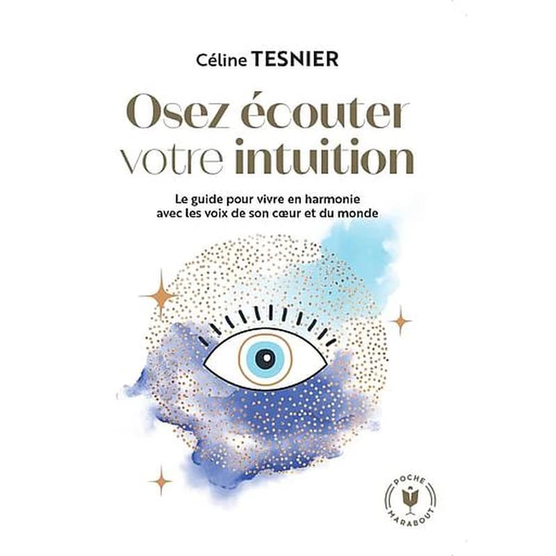 Osez écouter votre intuition : le guide pour vivre en harmonie avec les voix de son coeur et du monde