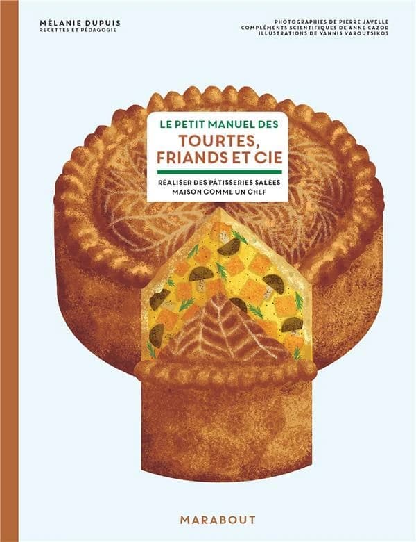 Le petit manuel des tourtes, friands & Cie : faire ses pâtisseries salées maison comme un chef