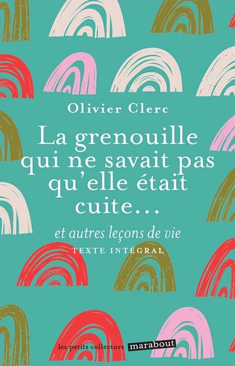 La grenouille qui ne savait pas qu'elle était cuite : et autres leçons de vie ([Nouvelle éd.])