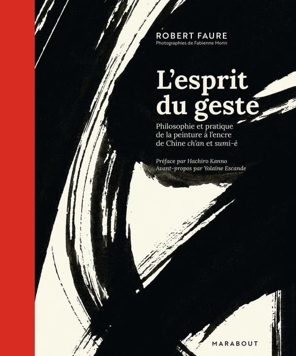 L'esprit du geste : philosophie et pratique de la peinture à l'encre de Chine ch'an et sumi-é (2e éd.) Robert Faure ; préface de Hachiro Kanno ; avant-propos de Yolaine Escande ; photographies de Fabienne Morin
