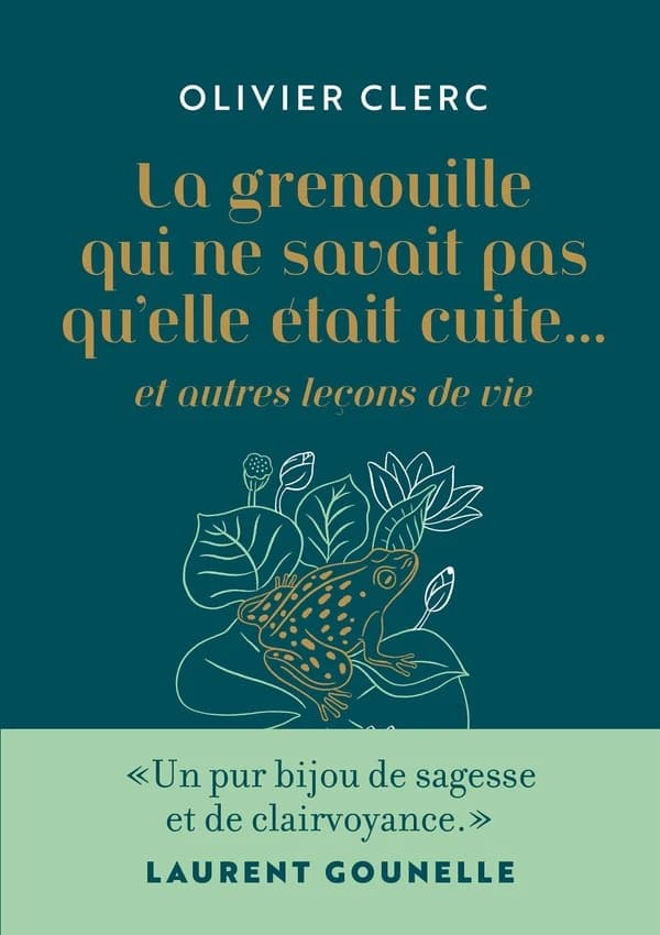 La grenouille qui ne savait pas qu'elle était cuite : et autres leçons de vie