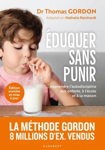 Éduquer sans punir : apprendre l'autodiscipline aux enfants, à l'école et à la maison (Éd. enrichie et mise à jour) Dr Thomas Gordon ; [adaptation, Nathalie Reinhardt] ; [traduit de l'américain par Louise Drolet]