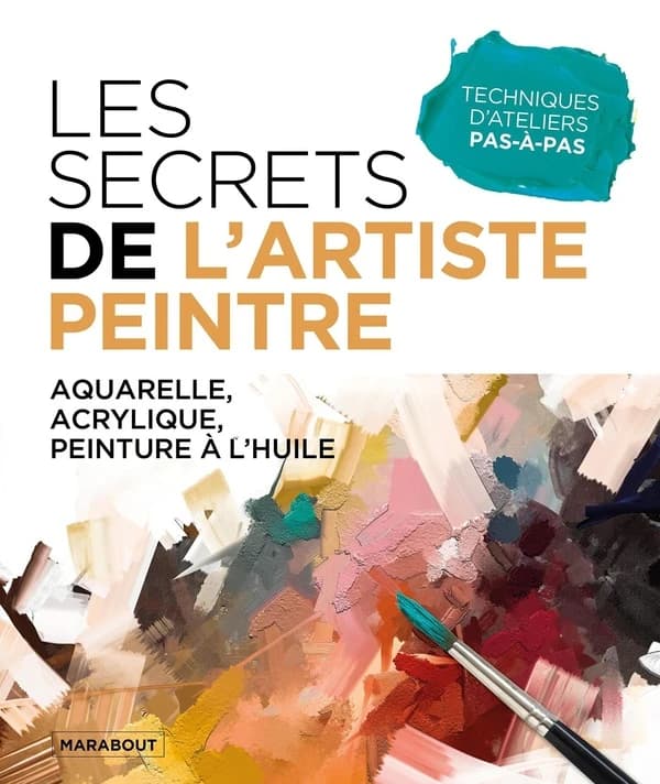 Les secrets de l'artiste peintre : aquarelle, acrylique, peinture à l'huile