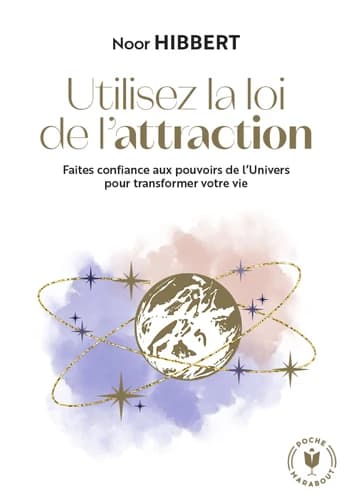 Utilisez la loi de l'attraction : faites confiance aux pouvoirs de l'Univers pour transformer votre vie