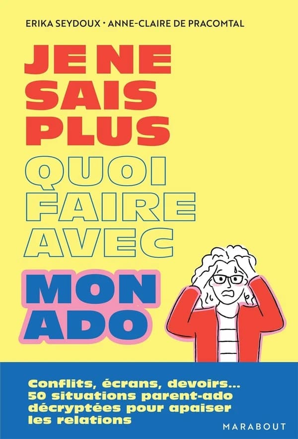 Je ne sais plus quoi faire avec mon ado : conflits, écrans, devoirs, 50 situations parent-ado décryptées pour apaiser les relations
