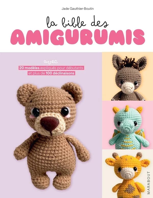 La bible des amigurumis : 20 modèles expliqués pour débutants et plus de 100 déclinaisons