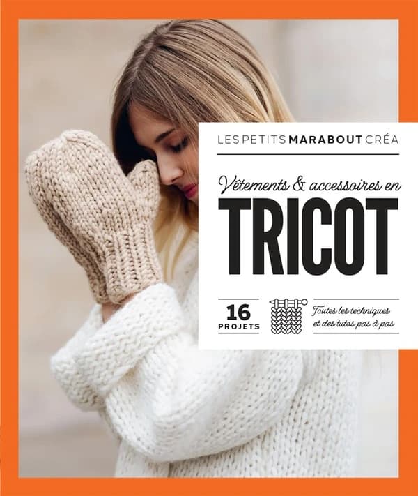 Vêtements et accessoires en tricot : 16 projets, toutes les techniques et des tutos pas à pas