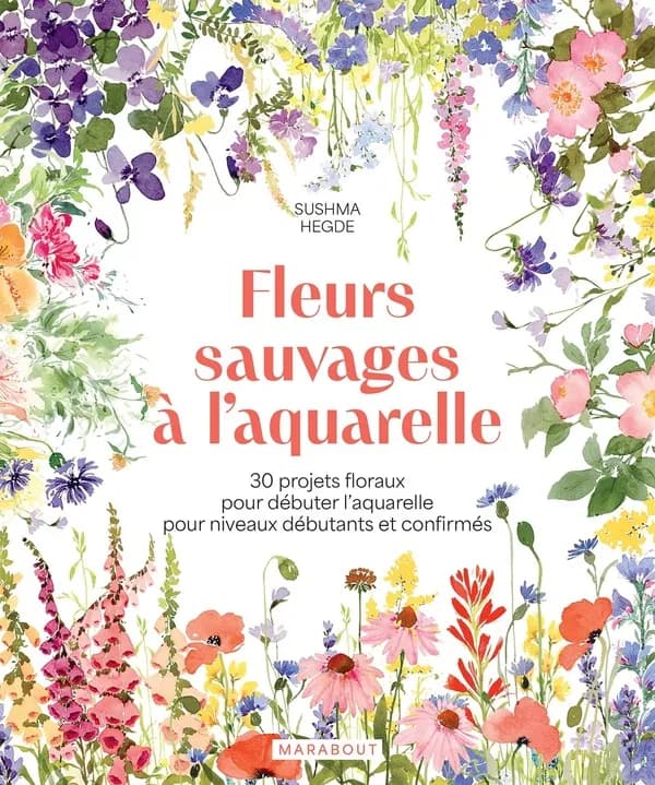 Fleurs sauvages à l'aquarelle : 30 projets floraux pour débuter l'aquarelle pour niveaux débutants et confirmés