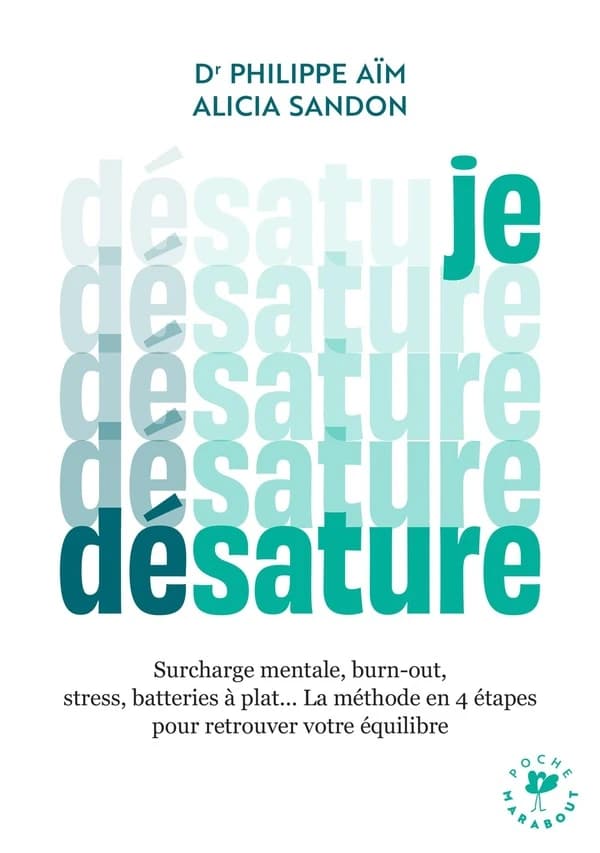 Je désature : surchage mentale, burn-out, stress, batteries à plat, la méthode en 4 étapes pour retrouver vos facultés et votre équilibre