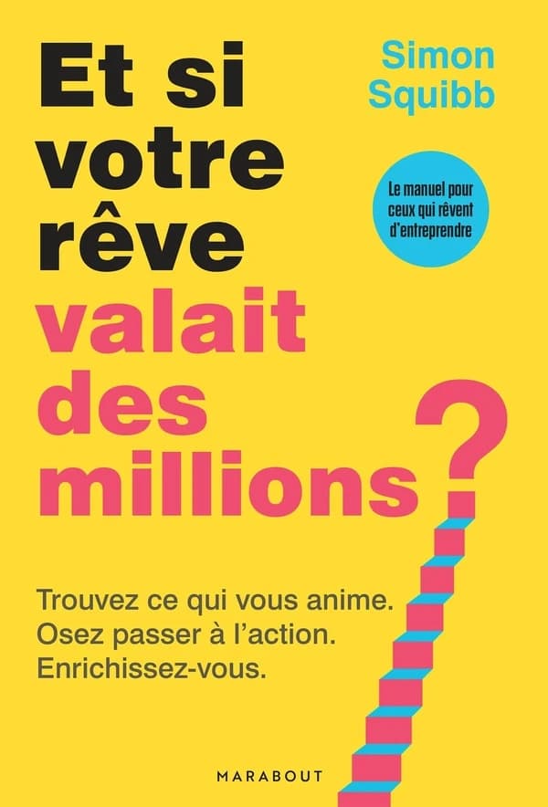 Et si votre rêve valait des millions ? : trouvez ce qui vous anime, osez passer à l'action, enrichissez-vous