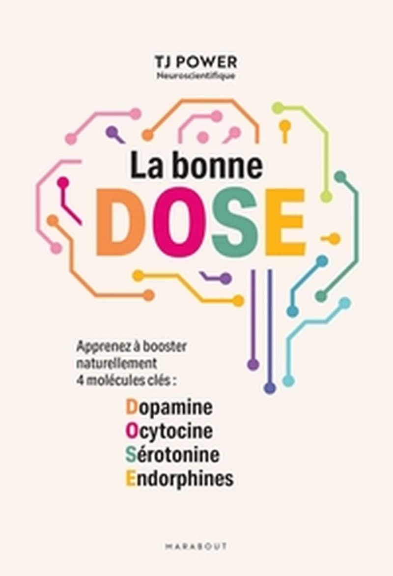 La Bonne D.O.S.E. : Apprenez à booster naturellement 4 molécules clés : Dopamine, Ocytocine, Sérotonine, Endorphines.