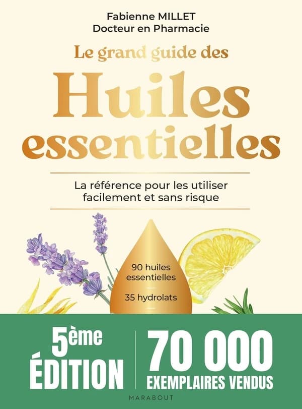 Le grand guide des huiles essentielles : la référence pour les utiliser facilement et sans risque ([Nouvelle éd.]) Dr Fabienne Millet