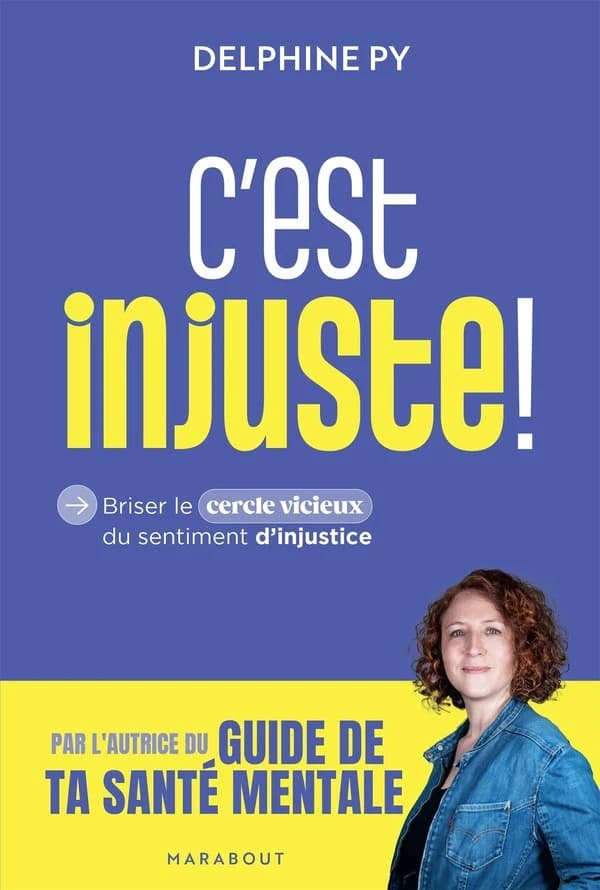 C'est injuste ! : briser le cercle vicieux du sentiment d'injustice