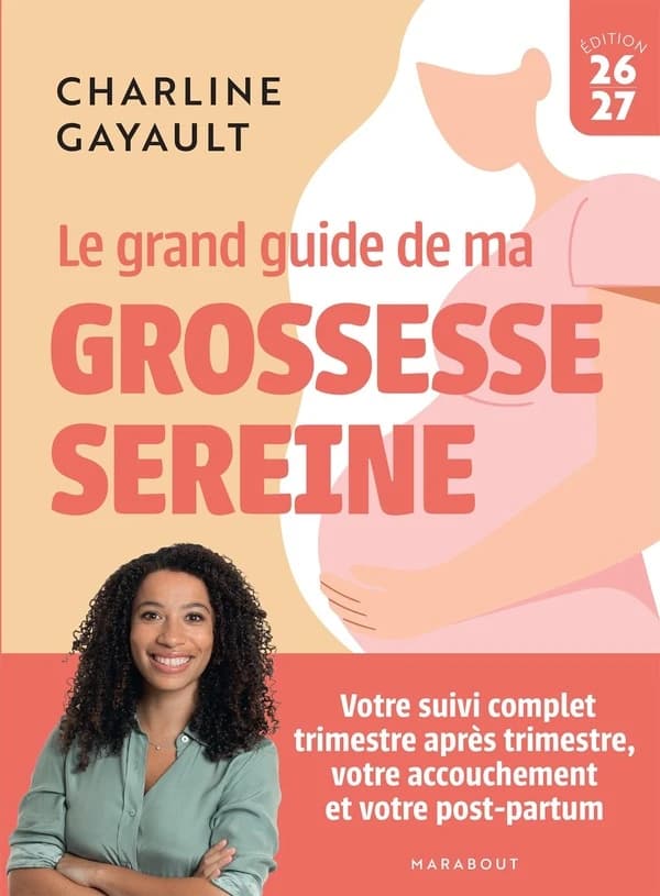Le grand guide de ma grossesse sereine : votre suivi complet trimestre après trimestre, votre accouchement et votre post-partum (Nouvelle éd.)