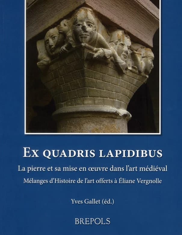 Ex quadris lapidibus : la pierre et sa mise en œuvre dans l'art médiéval : mélanges d'histoire de l'art offerts à Eliane Vergnolle