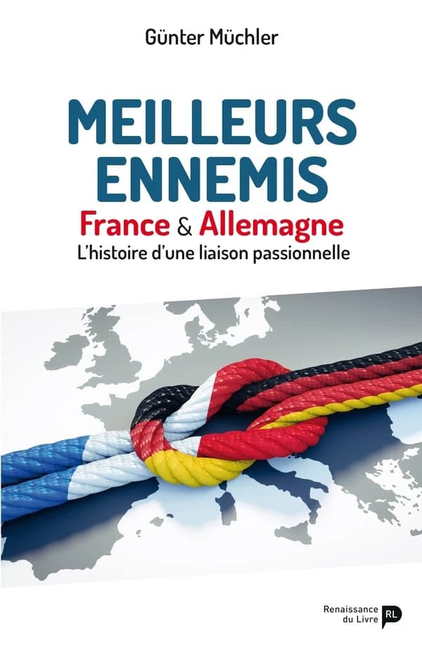 Meilleurs ennemis : France & Allemagne ; l'histoire d'une liaison passionnelle