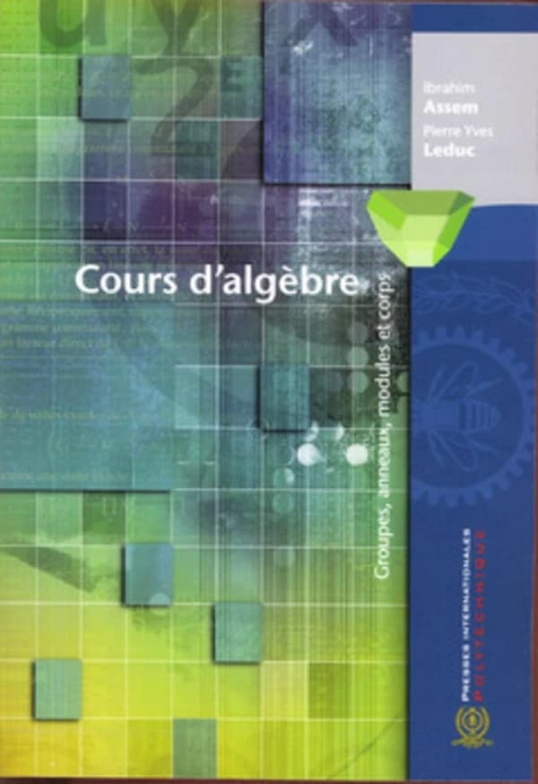 Cours d'algèbre : Groupes, anneaux, modules et corps