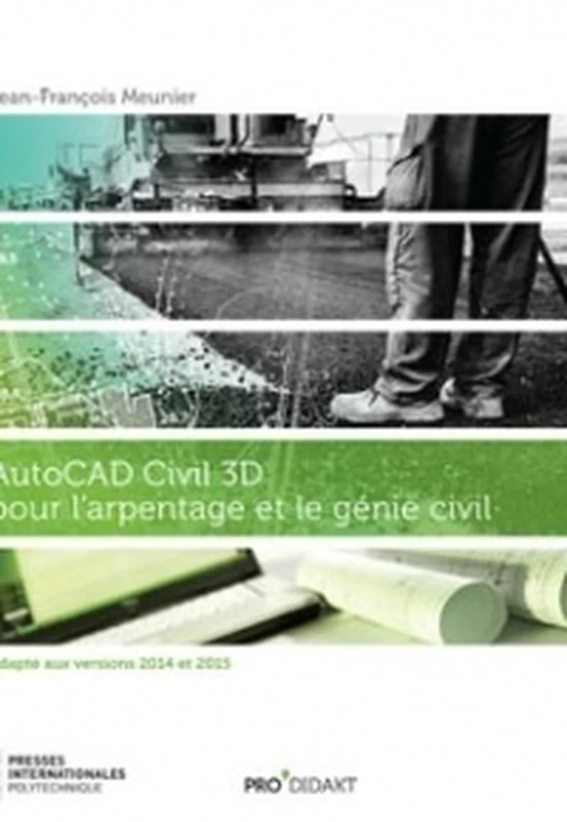 AUTOCAD CIVIL 3D POUR L'ARPENTAGE ET LE GENIE CIVIL. ADAPTE AUX VERSIONS 2014 ET 2015