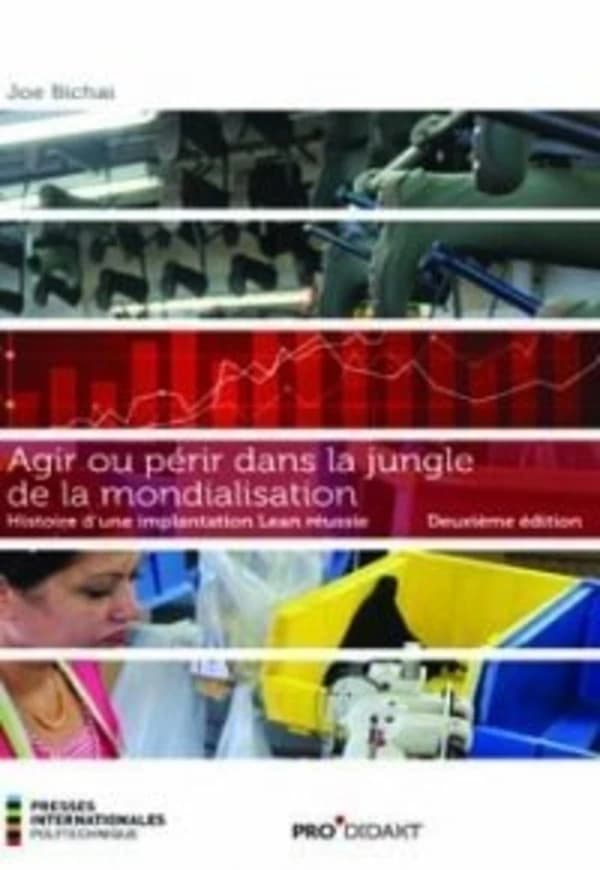 Agir ou périr dans la jungle de la mondialisation : histoire d'une implantation Lean réussie (2e  éd.) Joe Bichai