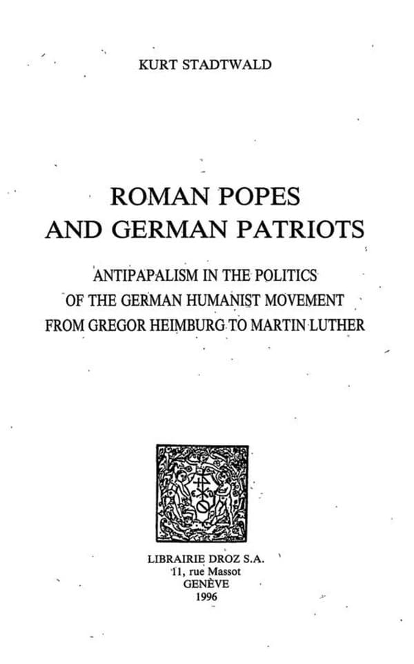 Roman popes and German patriots : antipapalism in the politics of the German humanist movement from Gregor Heimburg to Martin Luther