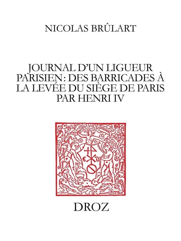 Journal d'un ligueur parisien : des barricades à la levée du siège de Paris par Henri IV (1588-1590)