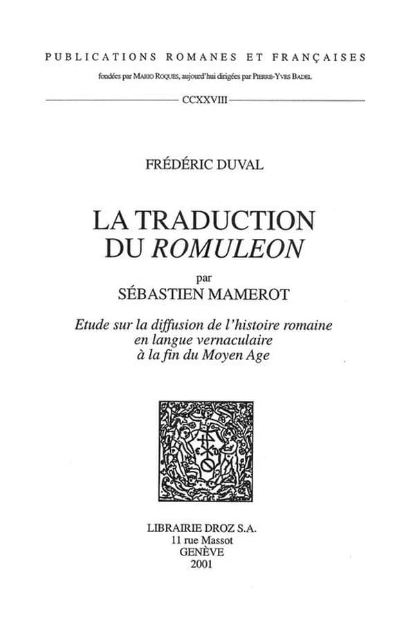 La traduction du "Romuleon" par Sébastien Mamerot : étude sur la diffusion de l'histoire romaine en langue vernaculaire à la fin du Moyen âge
